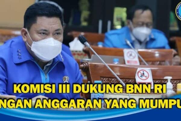 KOMISI III DPR RI DUKUNG USULAN ANGGARAN BNN RI T.A 2022